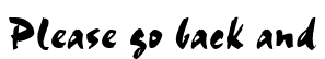 Please go back and