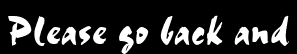Please go back and