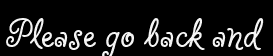 Please go back and