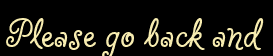 Please go back and