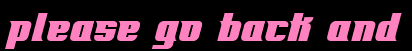 Please go back and