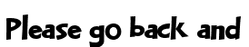 Please go back and