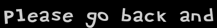 Please go back and