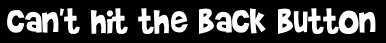 can't hit the back button
