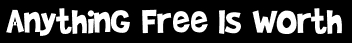 Anything Free Is Worth