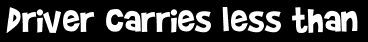Driver carries less than
