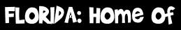 FLORIDA: Home of