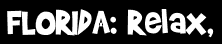 FLORIDA: Relax,
