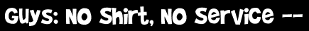 Guys: No Shirt, No Service --
