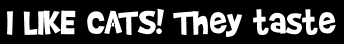 I LIKE CATS! They taste