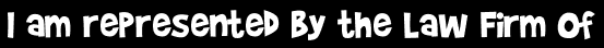 I am represented by the Law Firm of