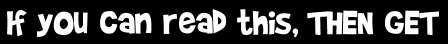 If you can read this, THEN GET