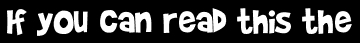 If you can read this the