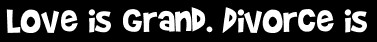 Love is grand. Divorce is