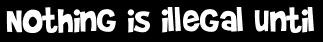 Nothing is illegal until