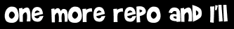 One more repo and I'll