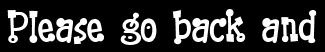 Please go back and