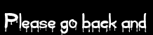 Please go back and