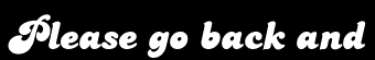 Please go back and
