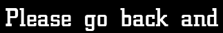 Please go back and