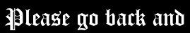 Please go back and