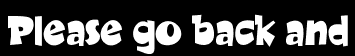 Please go back and
