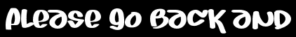 Please go back and