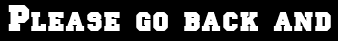 Please go back and