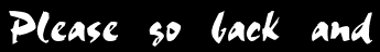Please go back and