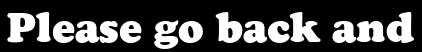 Please go back and