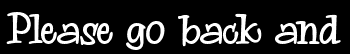 Please go back and