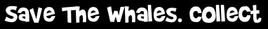Save The Whales. Collect