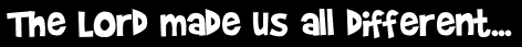 The Lord made us all different...