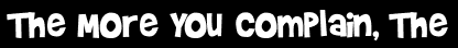The More You Complain, The