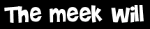 The meek will
