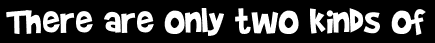 There are only two kinds of