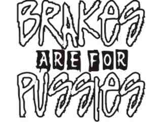  Brakes Are For Pussies Decal Proportional